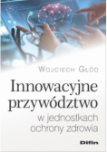Innowacyjne przywództwo w jednostkach ochrony zdrowia