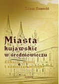 Miasta kujawskie w średniowieczu. Lokacje, ustrój i samorząd miejski