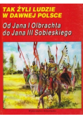 Tak żyli ludzie Od Jana I Olbrachta do Jana III Sobieskiego