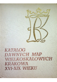 Katalog dawnych map wielkoskalowych Krakowa XVI-XIX wieku