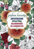 Antystresowe kreatywne kolorowanie Piękne kwiaty