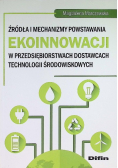 Źródła i mechanizmy powstawania innowacji w przedsiębiorstwach dostawcach technologii środowiskowych