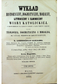 Wykład historyczny dogmatyczny moralny liturgiczny i kanoniczny wiary katolickiej 1863 r.