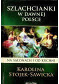 Szlachcianki w dawnej Polsce Na salonach i od kuchni