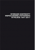 Wybrane konteksty współczesnej fotografii w Polsce 1947 - 2017