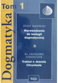 Dogmatyka. Tom 1 Wprowadzenie do teologii dogmatycznej. Traktat o Jezusie Chrystusie