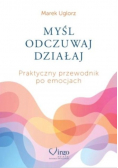 Myśl, odczuwaj, działaj. Praktyczny przewodnik