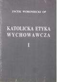 Katolicka Etyka Wychowawcza Tom I