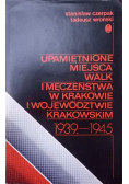 Upamiętnione miejsca walk i męczeństwa w Krakowie i województwie Krakowskim 1939 1945