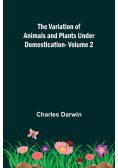 The Variation of Animals and Plants under Domestication - Volume 2