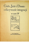 Ciało Jaźń i dusza odkrywanie integracji Część  IV