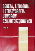Geneza litologia i stratygrafia utworów czwartorzędowych Tom 3
