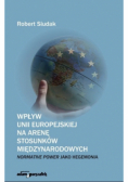 Wpływ Unii Europejskiej na arenę stosunków międzynarodowych: normative power jako hegemonia
