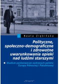 Polityczne społeczno - demograficzne i zdrowotne uwarunkowania opieki nad ludźmi starszymi