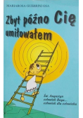 Zbyt późno Cię umiłowałem