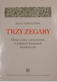 Trzy zegary  Obraz czasu i przestrzeni w polskich kazaniach barokowych