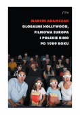 Globalne Hollywood Filmowa Europa i polskie kino po 1989 roku