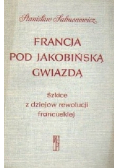 Francja pod jakobińską gwiazdą : szkice z dziejów rewolucji francuskiej
