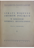 Straty wojenne zbiorów Polskich w dziedzinie rzemiosła artystycznego Tom 1