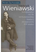 Henryk Wieniawski kompozytor na tle wirtuozowskiej tradycji skrzypcowej XIX wieku