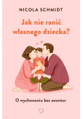 Jak nie ranić własnego dziecka
