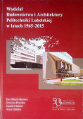 Wydział Budownictwa i Architektury Politechniki Lubelskiej w latach 1965 - 2015