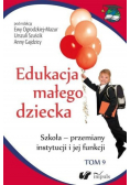 Edukacja małego dziecka Tom 9 Szkoła - przemiany instytucji i jej funkcji