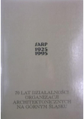 SARP 1925 - 1995 70 lat działalności organizacji architektonicznych na Górnym Śląsku