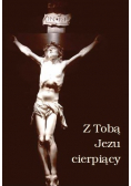 Z Tobą Jezu cierpiący