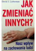 Jak zmieniać innych? Nasz wpływ na zachowania ludzi