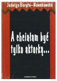 A chciałam być tylko aktorką