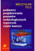 Podstawy projektowania procesów technologicznych typowych części maszyn