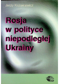 Rosja w polityce niepodległej Ukrainy