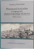 Niewiński Andrzej - Przestrzeń kościelna w topografii średniowiecznego Krakowa