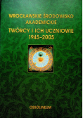 Wrocławskie Środowisko Akademickie Twórcy i ich uczniowie 1945 - 2005