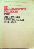 Królestwo Polskie pod okupacją Austriacką 1914 1918
