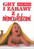 Silberg Jackie - Gry i zabawy z niemowlakami