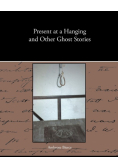Present at a Hanging and Other Ghost Stories