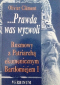 Prawda was wyzwoli Rozmowy z Patriarchą ekumenicznym Bartłomiejem I