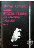 Aparat represji wobec księdza Jerzego Popiełuszki 1982 1984 Tom I