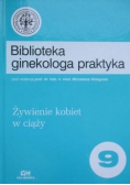 Biblioteka ginekologa praktyka Tom 9 Żywienie kobiet w ciąży
