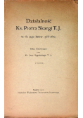 Działalność Ks. Piotra Skargi T. J. na tle jego listów 1566 - 1610 1912 r.
