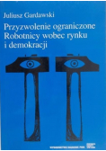 Przyzwolenie ograniczone Robotnicy wobec rynku i demokracji