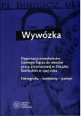 Wywózka. Deportacja mieszkańców Górnego Śląska do obozów pracy przymusowej w Związku Sowieckim w 1945 roku