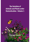 The Variation of Animals and Plants under Domestication - Volume 1