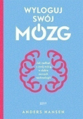 Wyloguj swój mózg Jak zadbać o swój mózg
