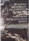 Wartości krajobrazu kulturowego Warszawy na tle warunków przyrodniczych miasta