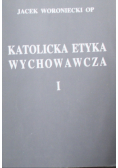 Katolicka etyka wychowawcza Tom I
