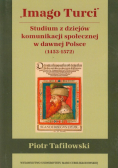 Imago Turci. Studium z dziejów komunikacji społecznej w dawnej Polsce 1453-1572