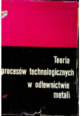 Teoria procesów technologicznych w odlewnictwie metali